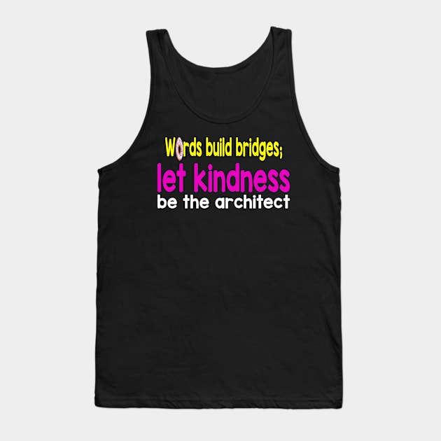 Words build bridges;  let kindness  be the architect Tank Top by craftydoartist